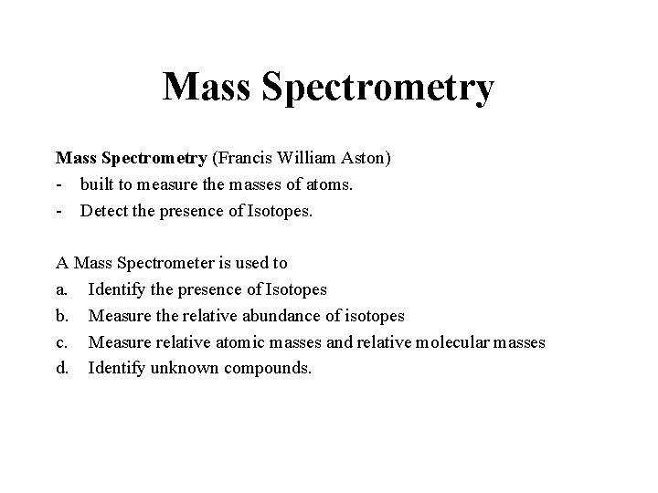 Mass Spectrometry (Francis William Aston) - built to measure the masses of atoms. -