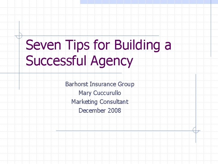 Seven Tips for Building a Successful Agency Barhorst Insurance Group Mary Cuccurullo Marketing Consultant