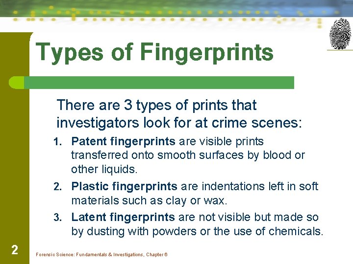 Types of Fingerprints There are 3 types of prints that investigators look for at