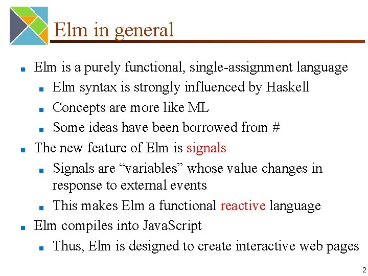 Elm in general ■ ■ ■ Elm is a purely functional, single-assignment language ■
