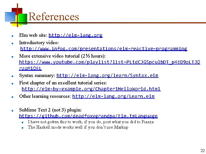 References ■ ■ ■ ■ Elm web site: http: //elm-lang. org Introductory video: http: