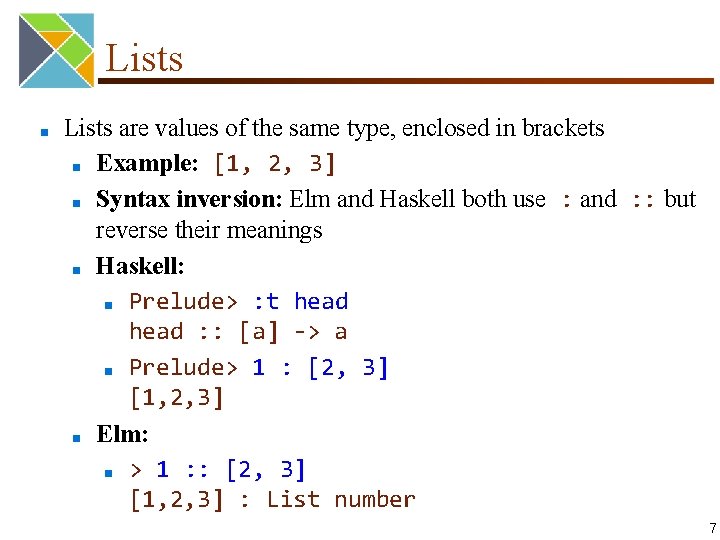 Lists ■ Lists are values of the same type, enclosed in brackets ■ Example: