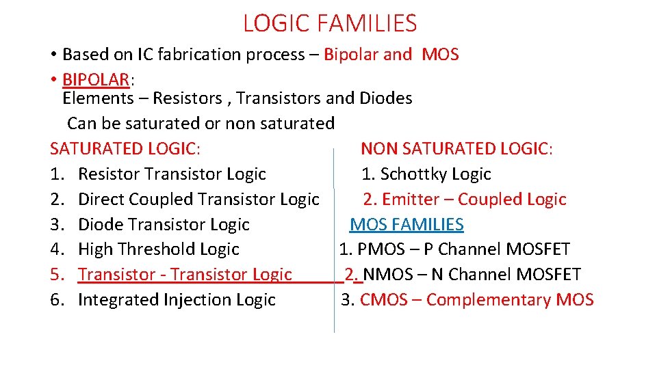 LOGIC FAMILIES • Based on IC fabrication process – Bipolar and MOS • BIPOLAR: