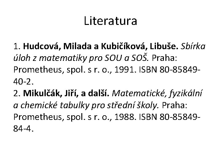 Literatura 1. Hudcová, Milada a Kubičíková, Libuše. Sbírka úloh z matematiky pro SOU a