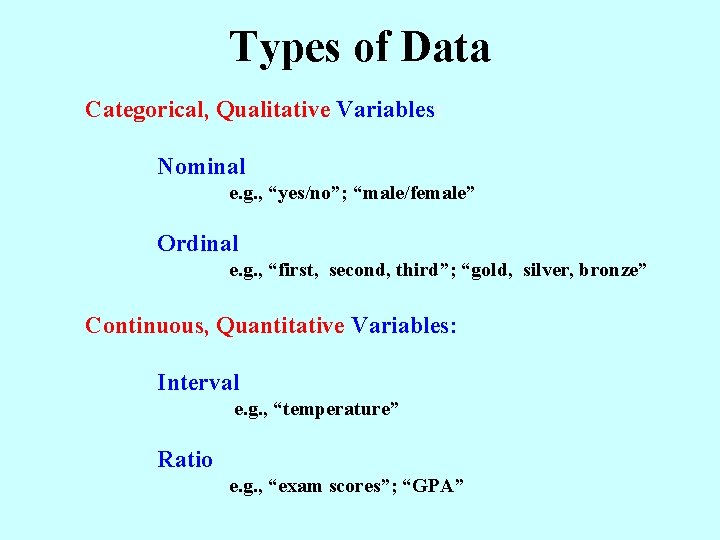 Types of Data Categorical, Qualitative Variables: Nominal e. g. , “yes/no”; “male/female” Ordinal e.