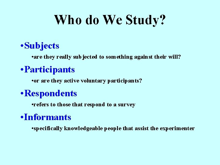 Who do We Study? • Subjects • are they really subjected to something against
