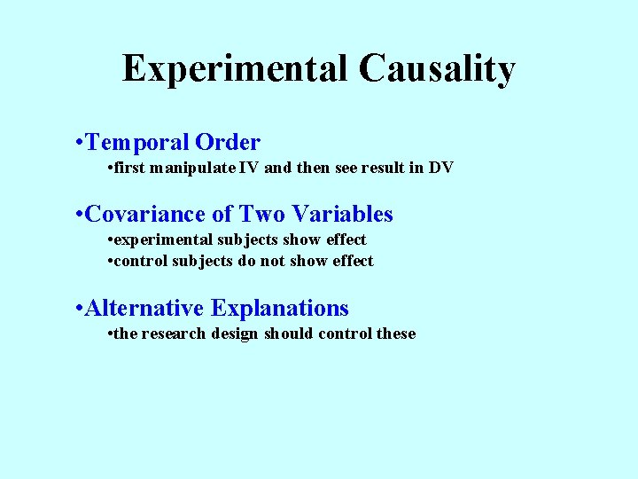 Experimental Causality • Temporal Order • first manipulate IV and then see result in