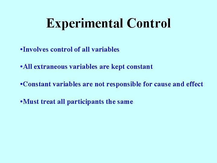 Experimental Control • Involves control of all variables • All extraneous variables are kept