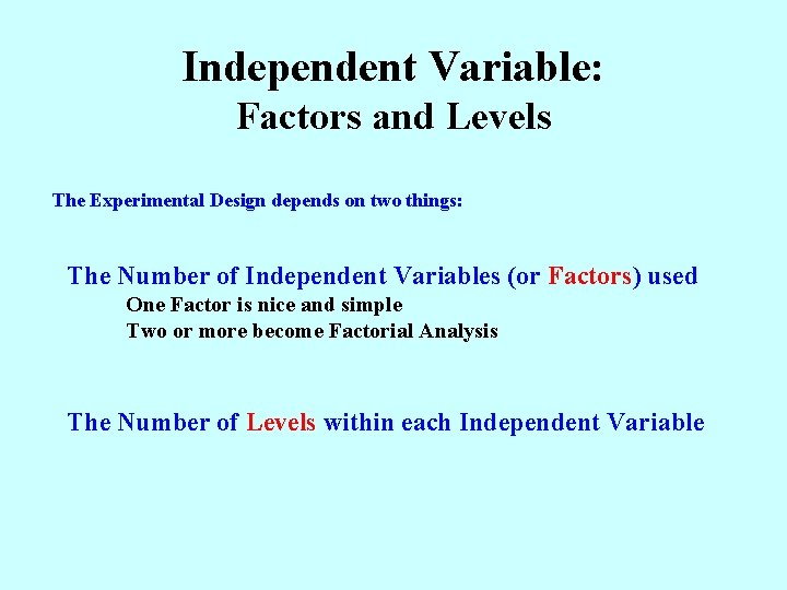 Independent Variable: Factors and Levels The Experimental Design depends on two things: The Number