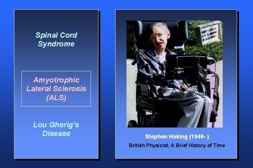 Spinal Cord Syndrome Amyotrophic Lateral Sclerosis (ALS) Lou Gherig’s Disease Stephen Haking (1946 -