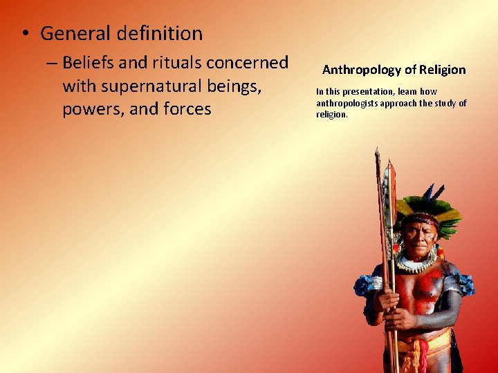  • General definition – Beliefs and rituals concerned with supernatural beings, powers, and