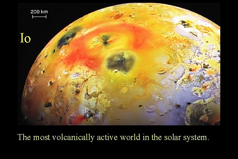 Io’s Volcanoes Io The most volcanically active world in the solar system. 