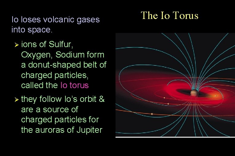  • Io loses volcanic gases into space. Ø ions of Sulfur, Oxygen, Sodium