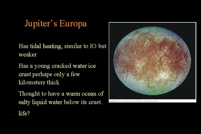 Jupiter’s Europa – Has tidal heating, similar to IO but weaker – Has a