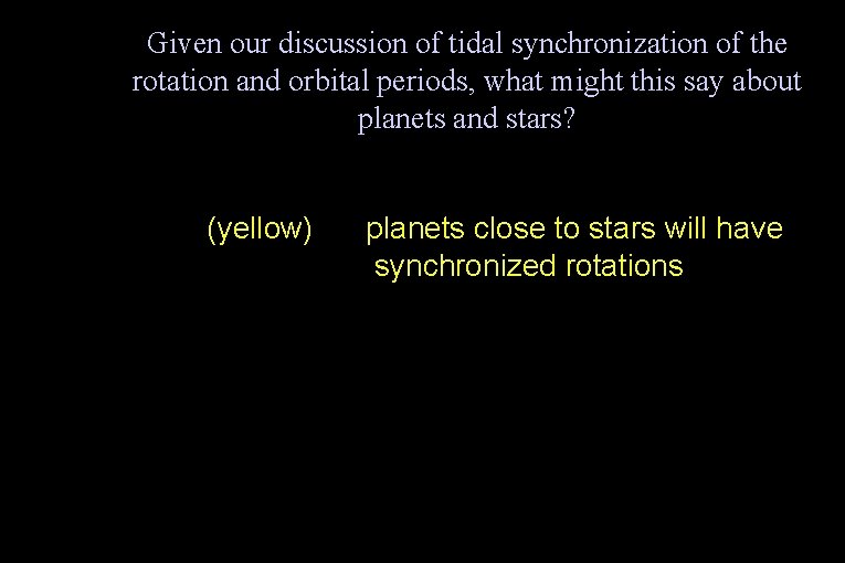 Given our discussion of tidal synchronization of the rotation and orbital periods, what might