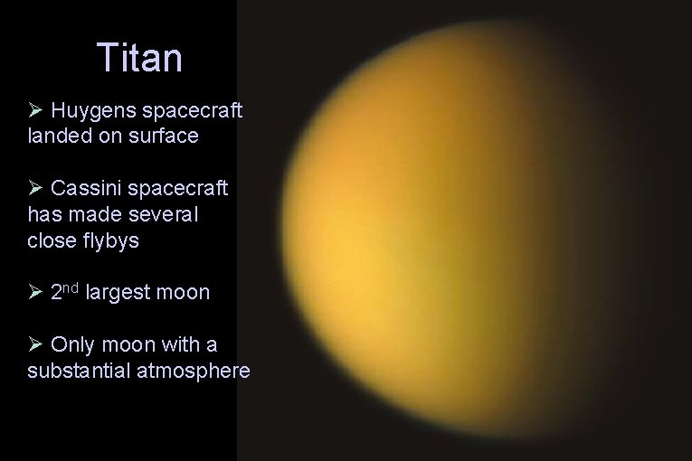 Titan Ø Huygens spacecraft landed on surface Ø Cassini spacecraft has made several close