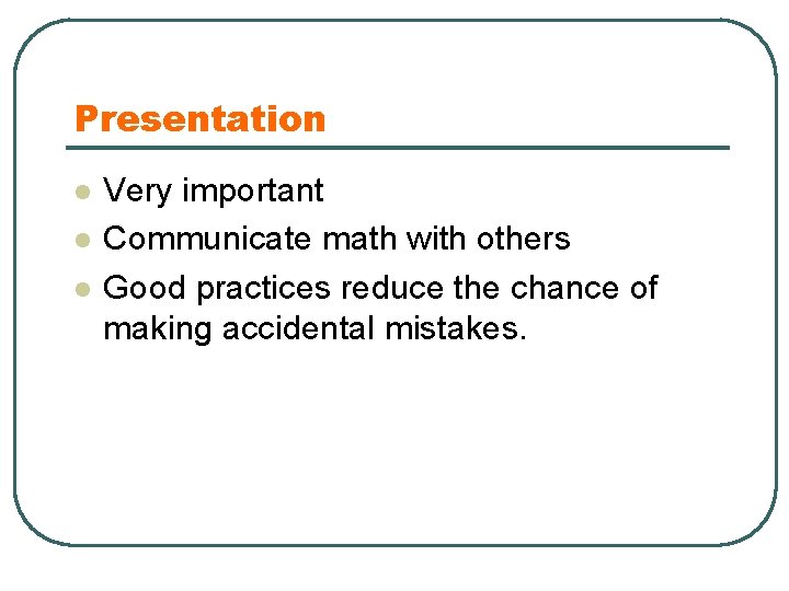 Presentation l l l Very important Communicate math with others Good practices reduce the