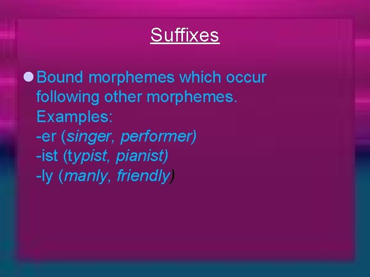 Suffixes l Bound morphemes which occur following other morphemes. Examples: -er (singer, performer) -ist