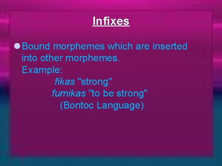 Infixes l Bound morphemes which are inserted into other morphemes. Example: fikas "strong" fumikas