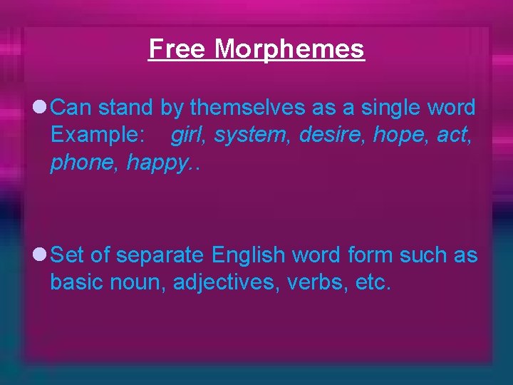 Free Morphemes l Can stand by themselves as a single word Example: girl, system,