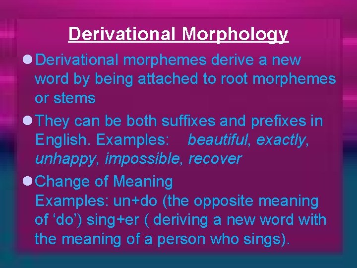 Derivational Morphology l Derivational morphemes derive a new word by being attached to root