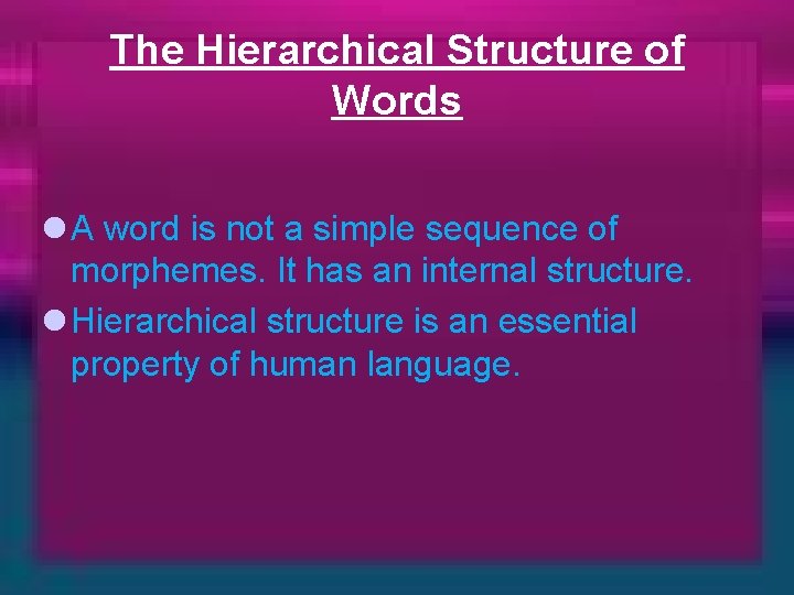 The Hierarchical Structure of Words l A word is not a simple sequence of