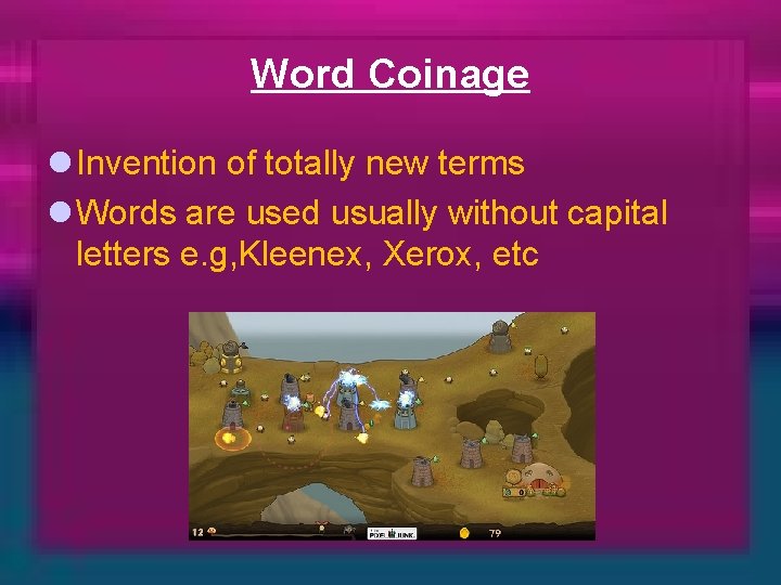 Word Coinage l Invention of totally new terms l Words are used usually without