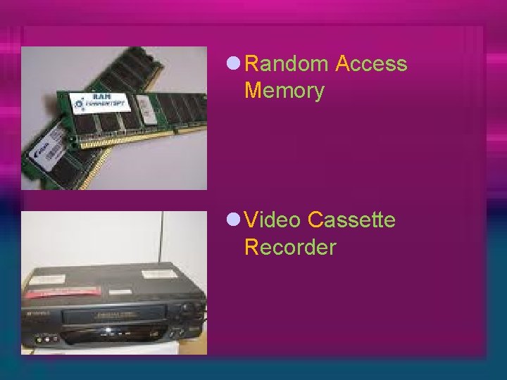 l Random Access Memory l Video Cassette Recorder 