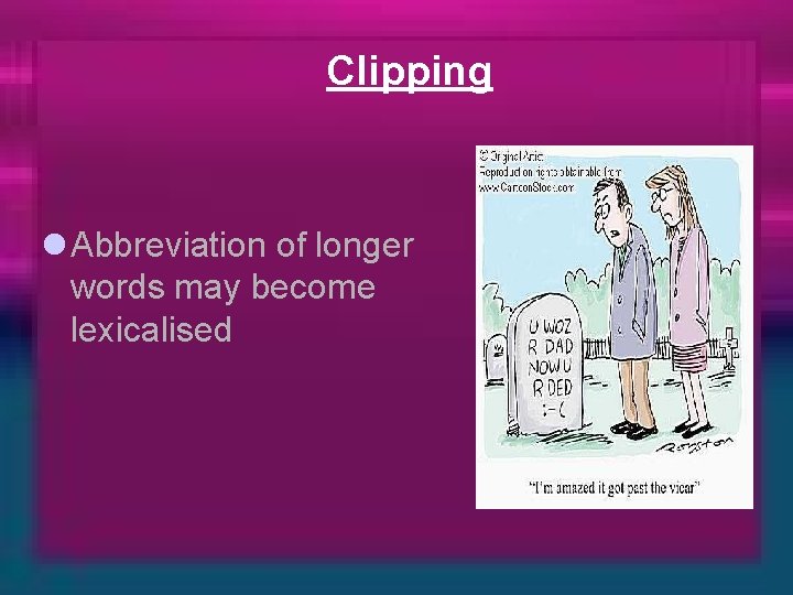 Clipping l Abbreviation of longer words may become lexicalised 