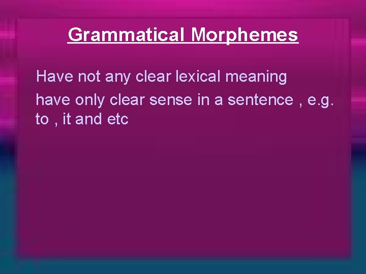 Grammatical Morphemes Have not any clear lexical meaning have only clear sense in a