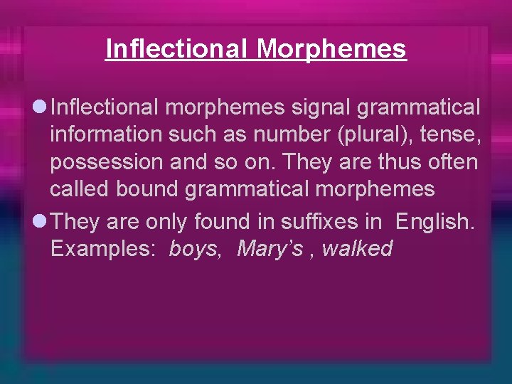 Inflectional Morphemes l Inflectional morphemes signal grammatical information such as number (plural), tense, possession