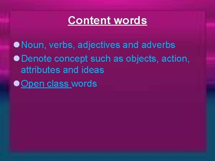 Content words l Noun, verbs, adjectives and adverbs l Denote concept such as objects,