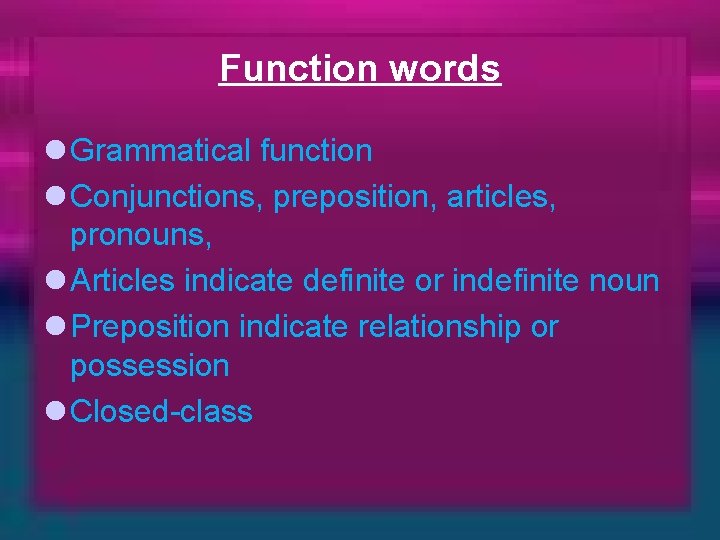 Function words l Grammatical function l Conjunctions, preposition, articles, pronouns, l Articles indicate definite