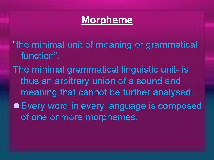 Morpheme “the minimal unit of meaning or grammatical function”. The minimal grammatical linguistic unit-
