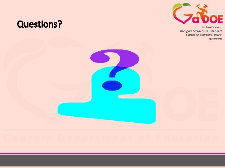 Questions? Richard Woods, Georgia’s School Superintendent “Educating Georgia’s Future” gadoe. org 