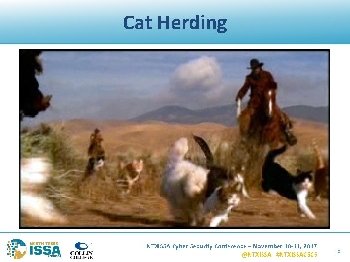 Cat Herding NTXISSA Cyber Security Conference – November 10 -11, 2017 @NTXISSA #NTXISSACSC 5