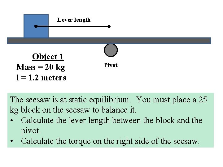 Lever length Object 1 Mass = 20 kg l = 1. 2 meters Pivot