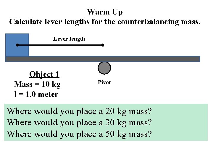 Warm Up Calculate lever lengths for the counterbalancing mass. Lever length Object 1 Mass