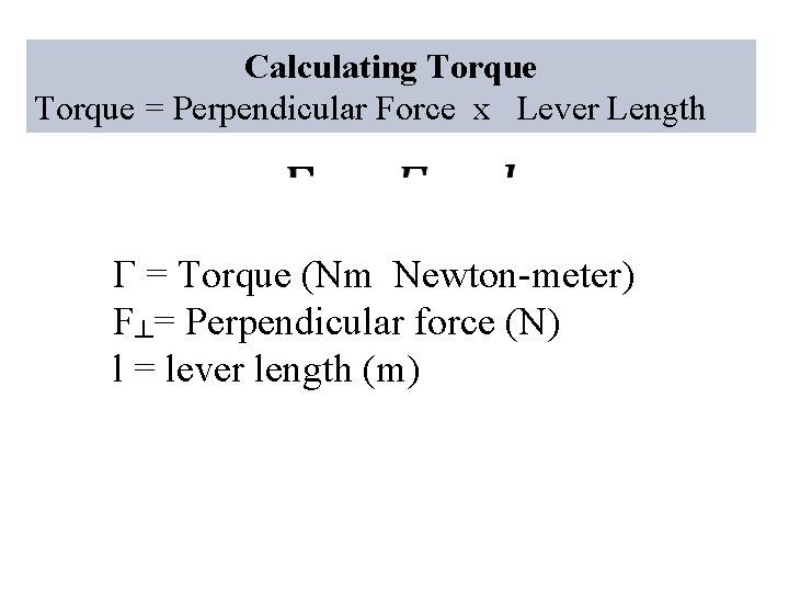 Calculating Torque = Perpendicular Force x Lever Length Γ = Torque (Nm Newton-meter) F┴=