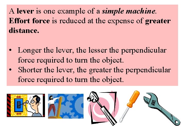 A lever is one example of a simple machine. Effort force is reduced at