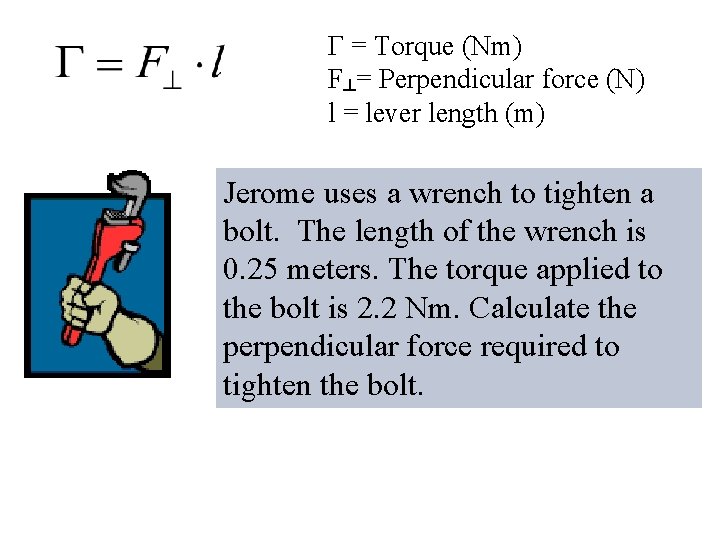 Γ = Torque (Nm) F┴= Perpendicular force (N) l = lever length (m) Jerome