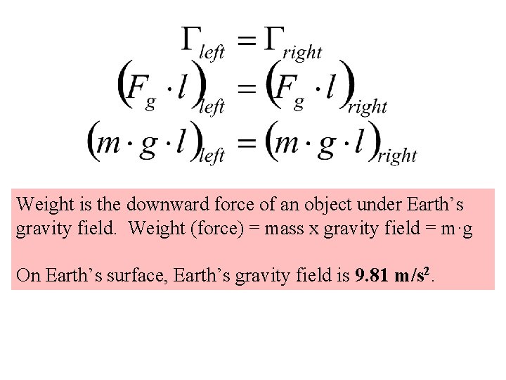 Weight is the downward force of an object under Earth’s gravity field. Weight (force)