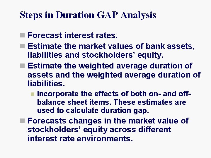 Steps in Duration GAP Analysis n Forecast interest rates. n Estimate the market values