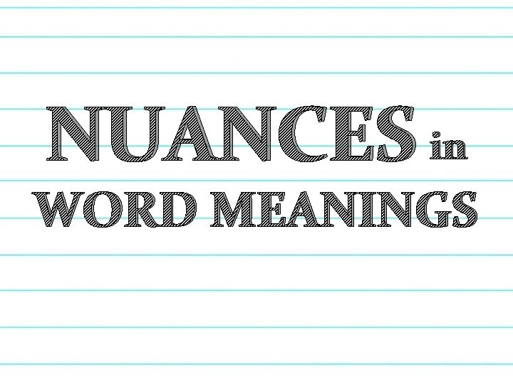 NUANCES in WORD MEANINGS 