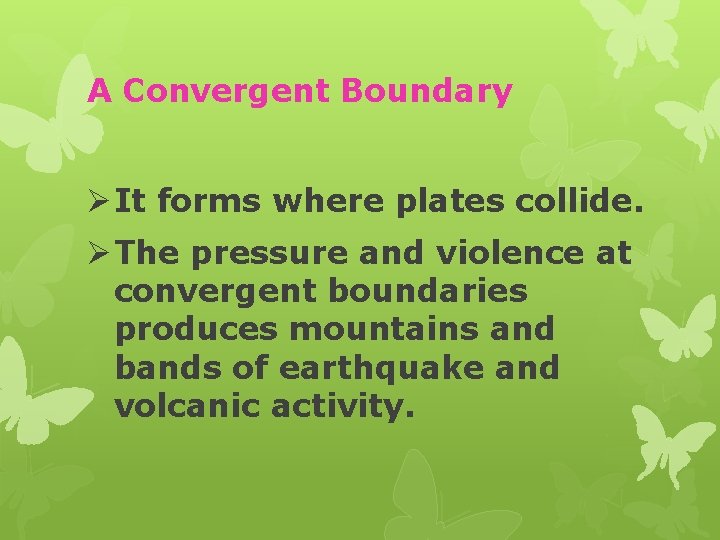 A Convergent Boundary Ø It forms where plates collide. Ø The pressure and violence