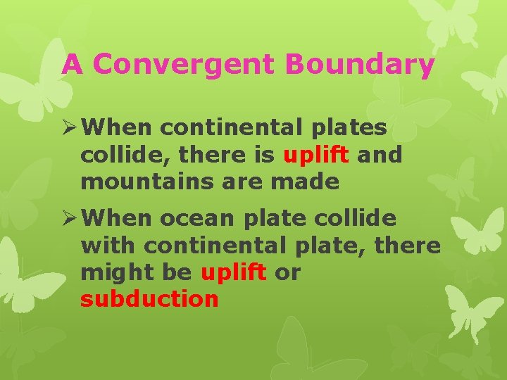 A Convergent Boundary Ø When continental plates collide, there is uplift and mountains are