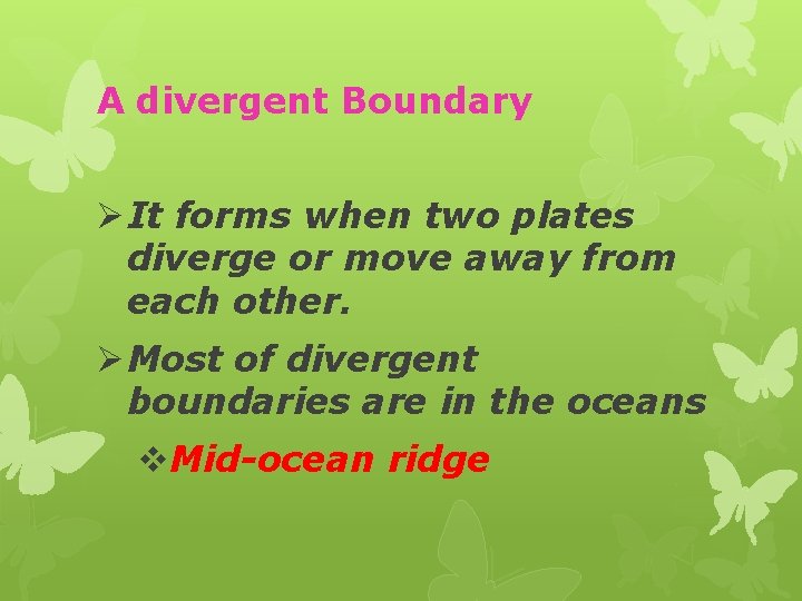 A divergent Boundary Ø It forms when two plates diverge or move away from