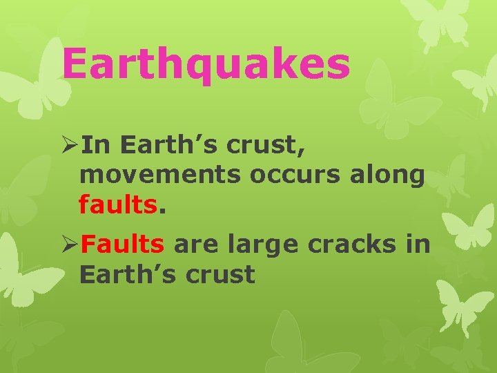 Earthquakes ØIn Earth’s crust, movements occurs along faults. ØFaults are large cracks in Earth’s