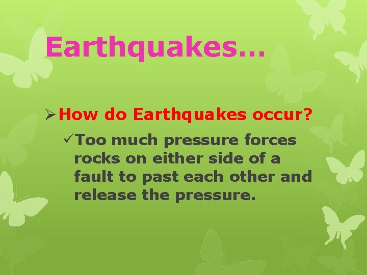 Earthquakes… Ø How do Earthquakes occur? üToo much pressure forces rocks on either side