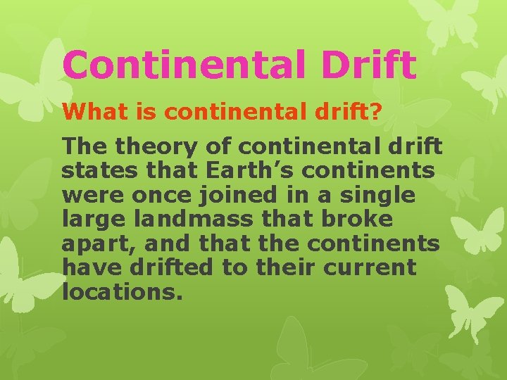 Continental Drift What is continental drift? The theory of continental drift states that Earth’s